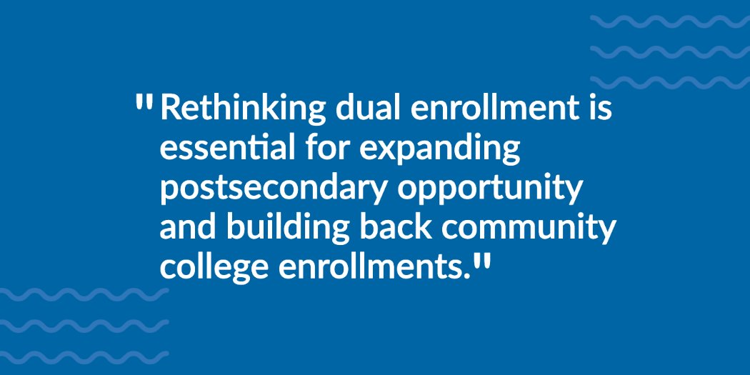 Rethinking dual enrollment is essential for building back college enrollments and expanding postsecondary opportunities.